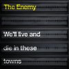 The%20Enemy%20-%20We'll%20Live%20and%20Die%20In%20These%20Towns.jpg