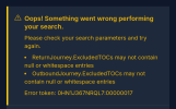 Oops! Something went wrong performing your search. Please check your search parameters and try again.  ReturnJourney.IncludedTOCs may not contain null or whitespace entries OutboundJourney.IncludedTOCs may not contain null or whitespace entries Error token: 0HN1J367P9JU6:0000002F